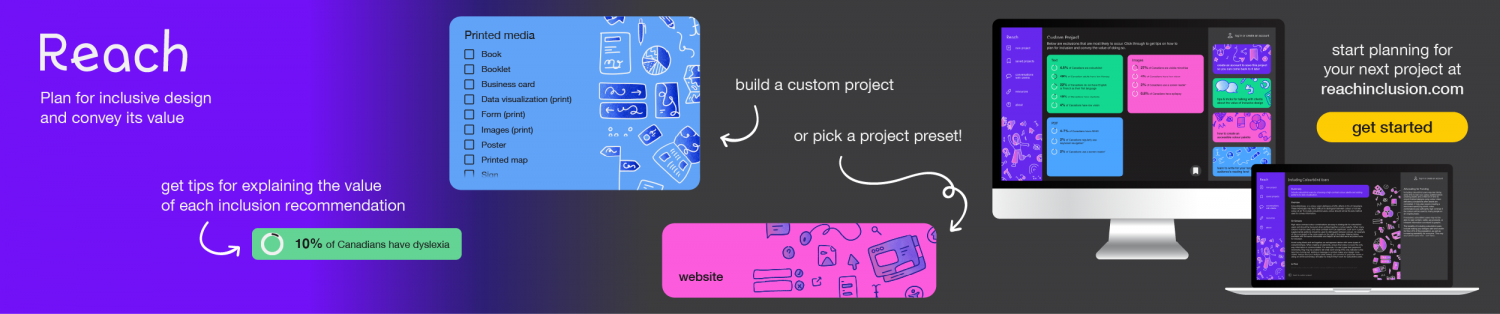 An ad for Reach, a fictional web app that helps designers plan for inclusive design and convey its value. Designers can get tips for explaining the value of each inclusion recommendation and build a custom project or choose a preset. Brightly coloured and illustrated pieces of the app’s user interface are accompanied by a call to action.